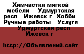 Химчистка мягкой мебели  - Удмуртская респ., Ижевск г. Хобби. Ручные работы » Услуги   . Удмуртская респ.,Ижевск г.